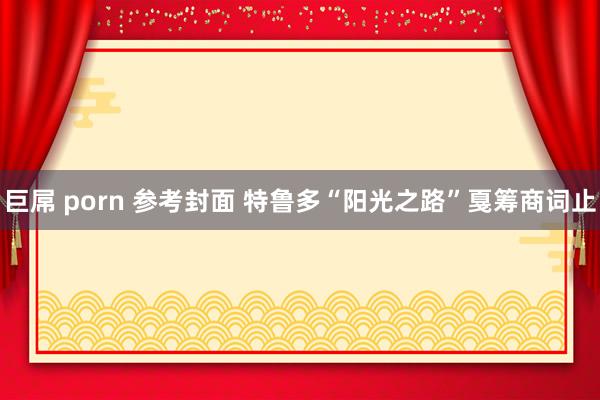 巨屌 porn 参考封面 特鲁多“阳光之路”戛筹商词止